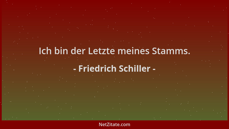 Friedrich Schiller - Ich bin der Letzte meines Stamms....