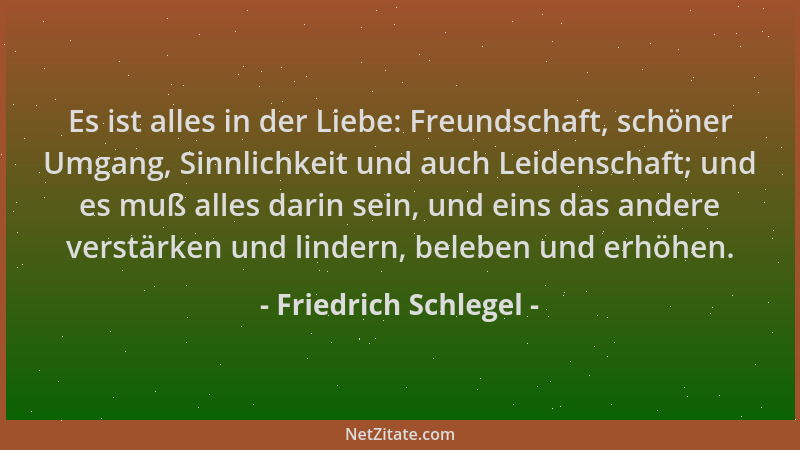 Friedrich Schlegel - Es ist alles in der Liebe: Freundschaft, schöner Umgang, Sinnlichkeit und auch Leidenschaft; und es mu...