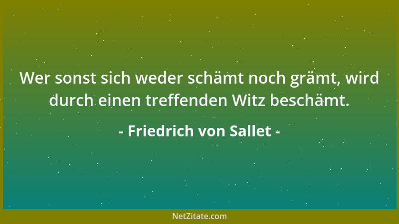 Friedrich von Sallet - Wer sonst sich weder schämt noch grämt, wird durch einen treffenden Witz beschämt....