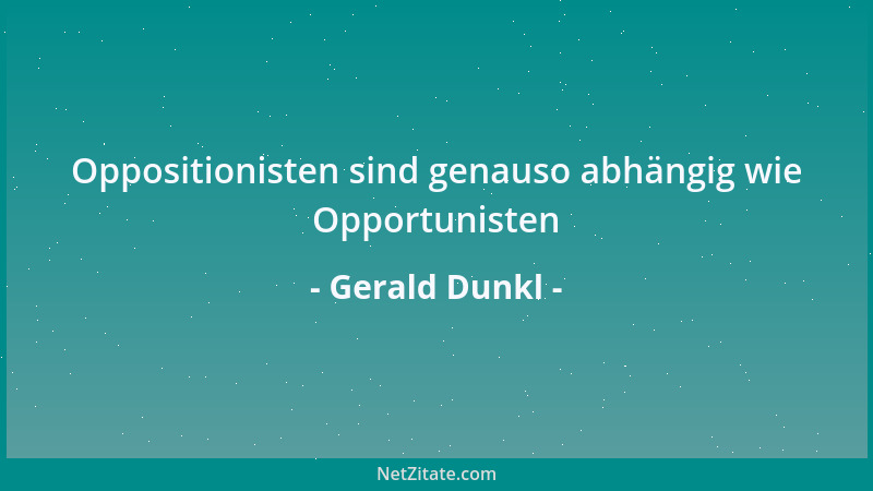 Gerald Dunkl - Oppositionisten sind genauso abhängig wie Opportunisten...