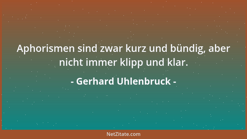 Gerhard Uhlenbruck - Aphorismen sind zwar kurz und bündig, aber nicht immer klipp und klar....