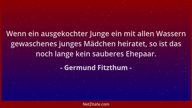 Germund Fitzthum - Wenn ein ausgekochter Junge ein mit allen Wassern gewaschenes junges Mädchen heiratet, so ist das noch l...