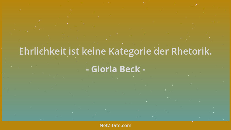 Gloria Beck - Ehrlichkeit ist keine Kategorie der Rhetorik....