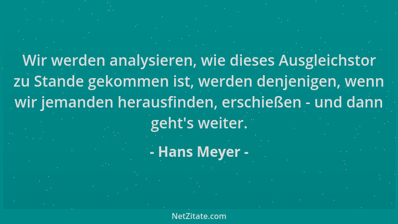 Hans Meyer - Wir werden analysieren, wie dieses Ausgleichstor zu Stande gekommen ist, werden denjenigen, wenn wir jemanden...