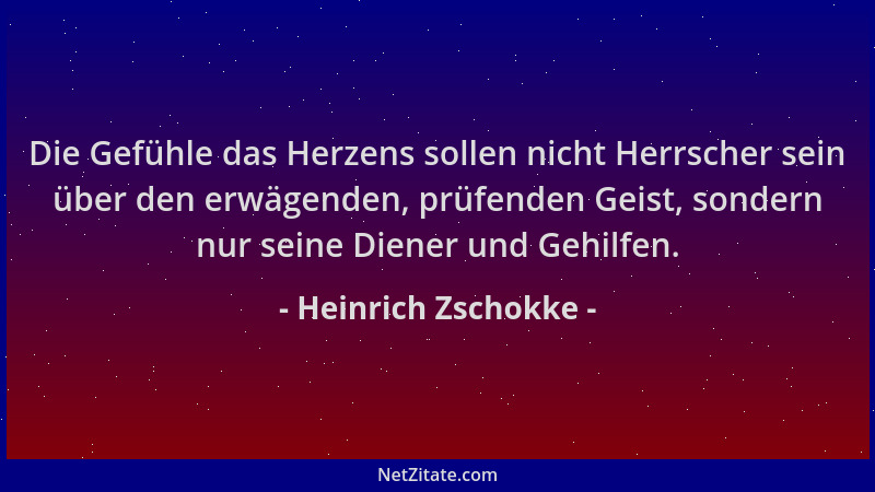 Heinrich Zschokke - Die Gefühle das Herzens sollen nicht Herrscher sein über den erwägenden, prüfenden Geist, sondern nur s...