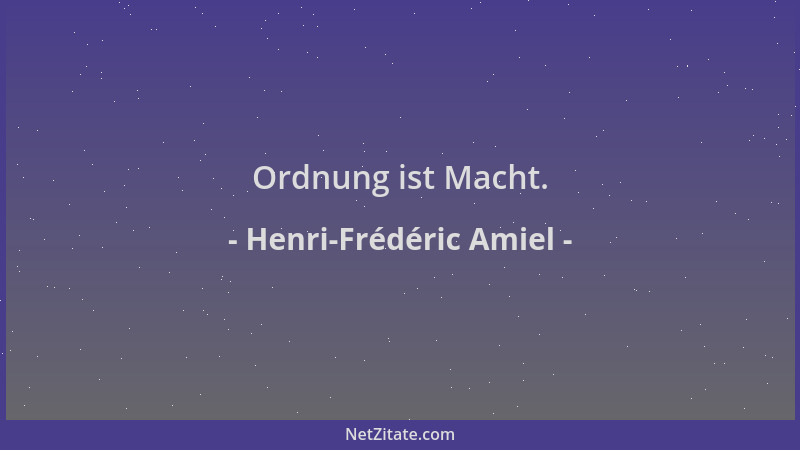 Henri-Frédéric Amiel - Ordnung ist Macht....