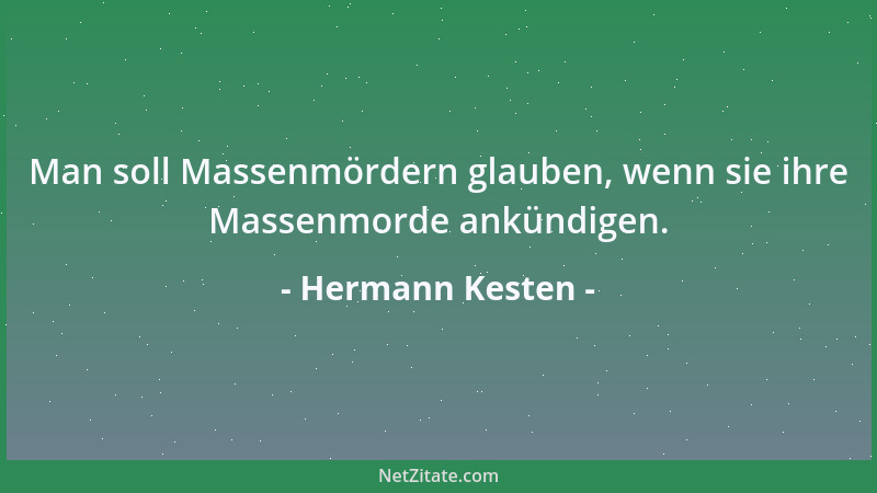Hermann Kesten - Man soll Massenmördern glauben, wenn sie ihre Massenmorde ankündigen....
