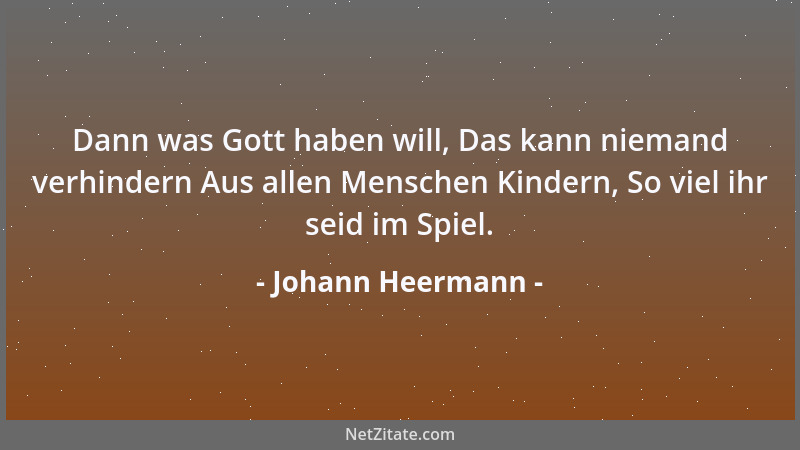 Johann Heermann - Dann was Gott haben will, Das kann niemand verhindern Aus allen Menschen Kindern, So viel ihr seid im Spi...