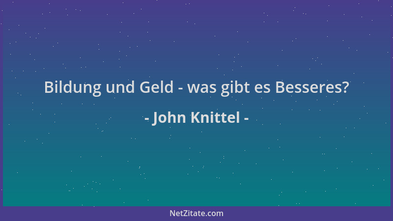 John Knittel - Bildung und Geld - was gibt es Besseres?...