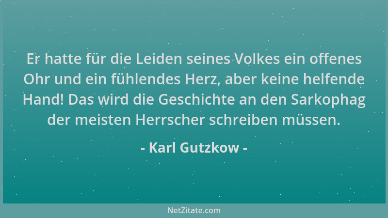 Karl Gutzkow - Er hatte für die Leiden seines Volkes ein offenes Ohr und ein fühlendes Herz, aber keine helfende Hand! Das...