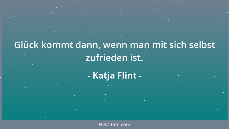 Katja Flint - Glück kommt dann, wenn man mit sich selbst zufrieden ist....