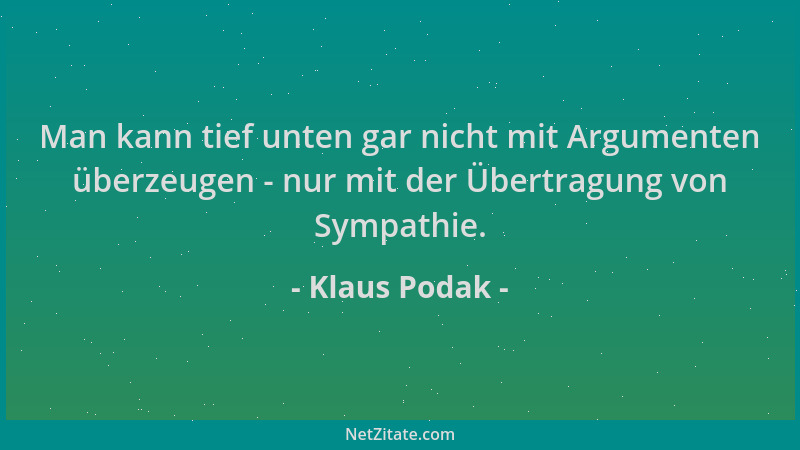 Klaus Podak - Man kann tief unten gar nicht mit Argumenten überzeugen - nur mit der Übertragung von Sympathie....