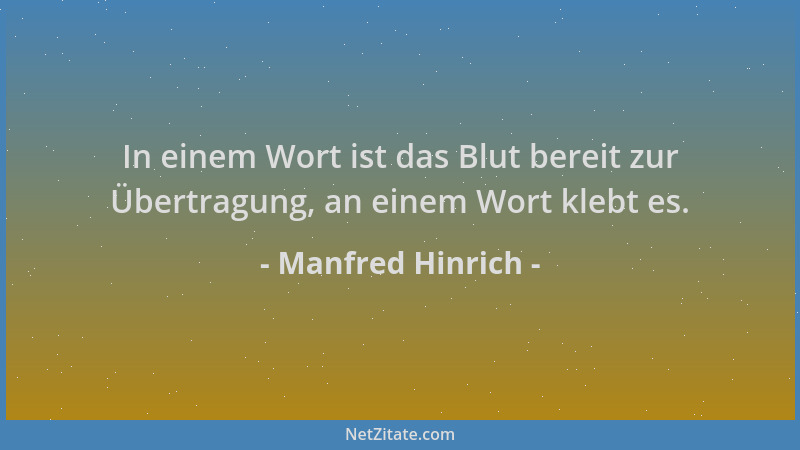 Manfred Hinrich - In einem Wort ist das Blut bereit zur Übertragung, an einem Wort klebt es....