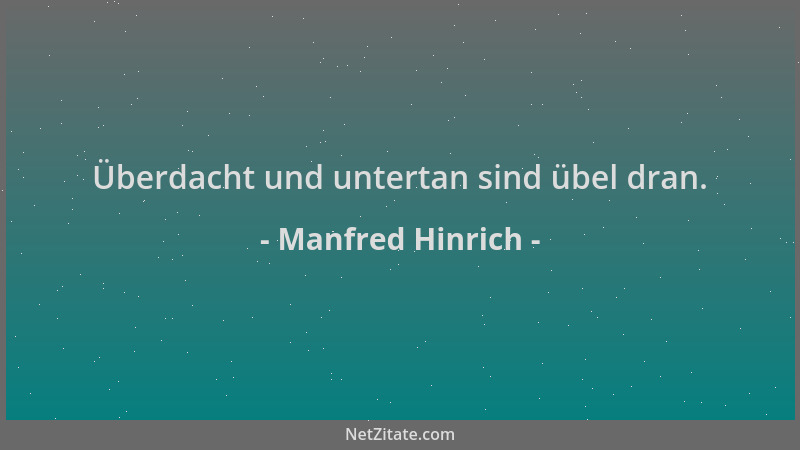 Manfred Hinrich - Überdacht und untertan sind übel dran....
