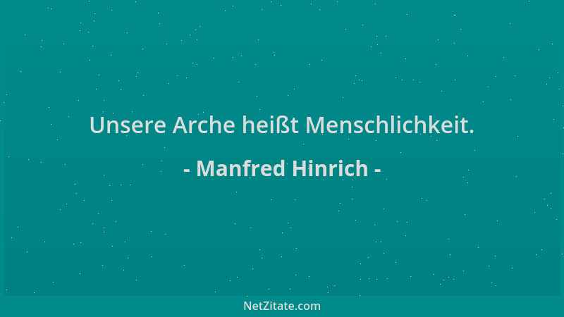 Manfred Hinrich - Unsere Arche heißt Menschlichkeit....