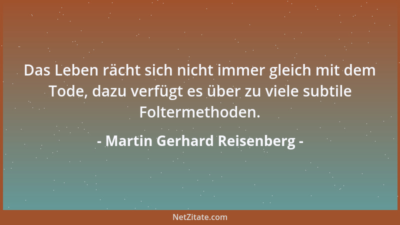 Martin Gerhard Reisenberg - Das Leben rächt sich nicht immer gleich mit dem Tode, dazu verfügt es über zu viele subtile Fol...