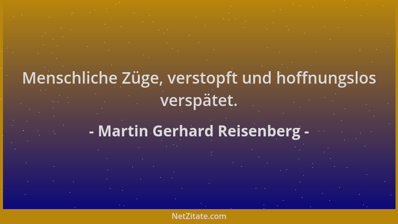 Martin Gerhard Reisenberg - Menschliche Züge, verstopft und hoffnungslos verspätet....
