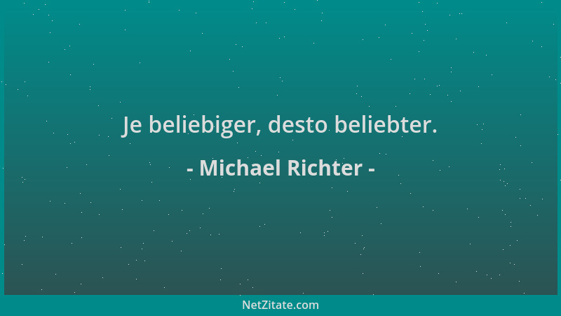Michael Richter - Je beliebiger, desto beliebter....