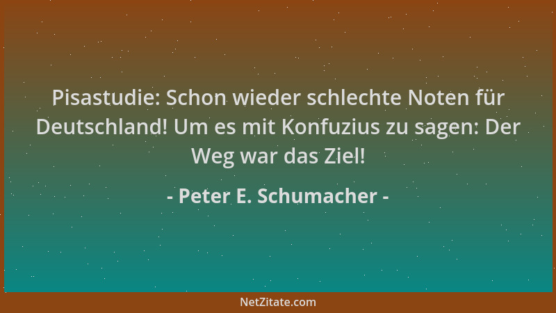 Peter E. Schumacher - Pisastudie: Schon wieder schlechte Noten für Deutschland! Um es mit Konfuzius zu sagen: Der Weg war d...