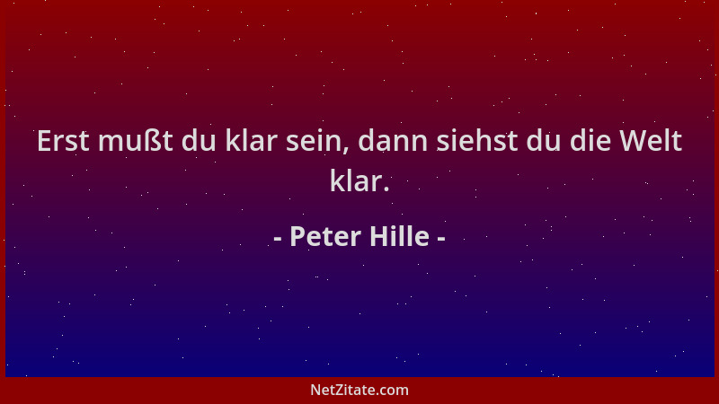 Peter Hille - Erst mußt du klar sein, dann siehst du die Welt klar....