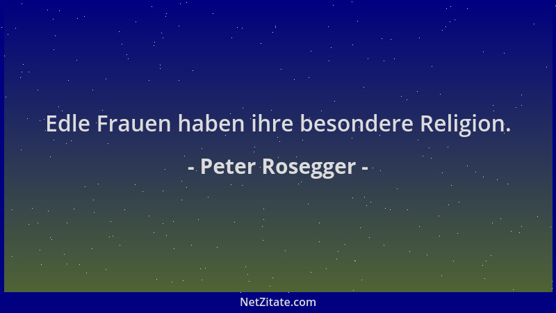 Peter Rosegger - Edle Frauen haben ihre besondere Religion....