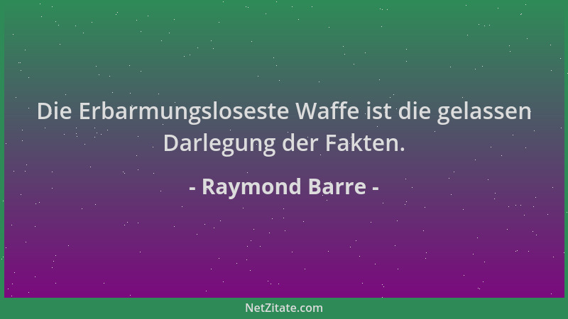 Raymond Barre - Die Erbarmungsloseste Waffe ist die gelassen Darlegung der Fakten....