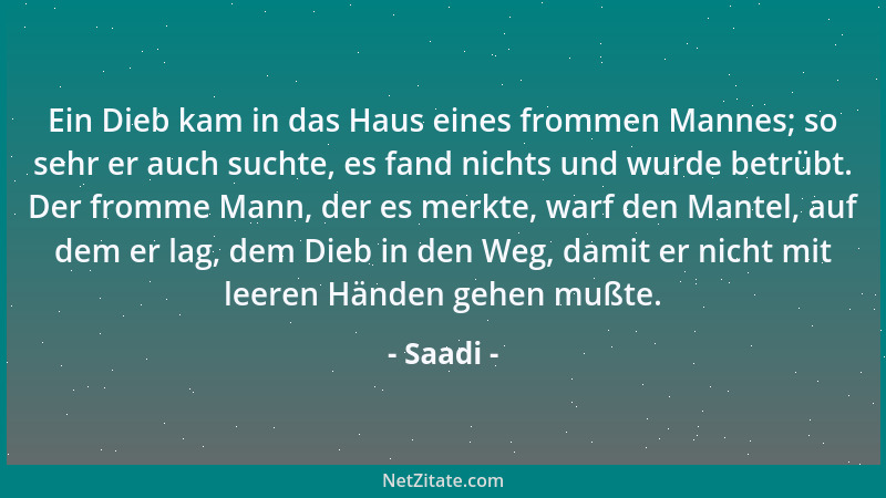 Saadi - Ein Dieb kam in das Haus eines frommen Mannes; so sehr er auch suchte, es fand nichts und wurde betrübt. Der fromme...