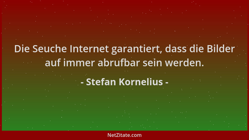 Stefan Kornelius - Die Seuche Internet garantiert, dass die Bilder auf immer abrufbar sein werden....