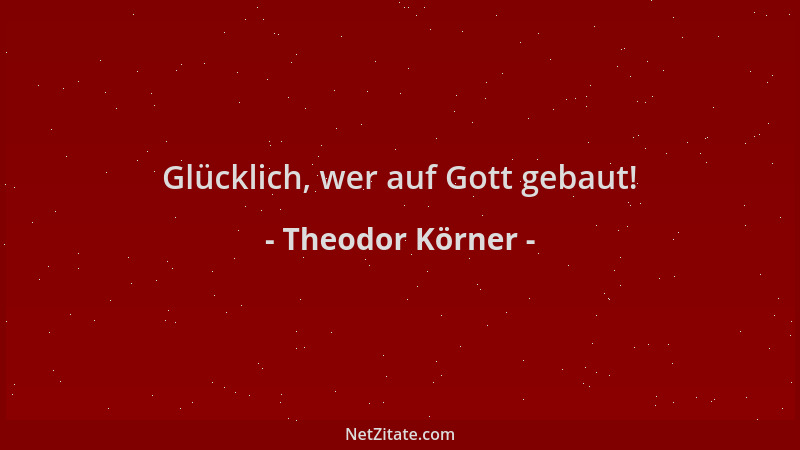 Theodor Körner - Glücklich, wer auf Gott gebaut!...
