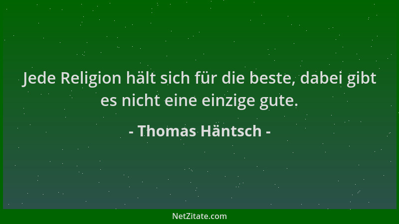 Thomas Häntsch - Jede Religion hält sich für die beste, dabei gibt es nicht eine einzige gute....