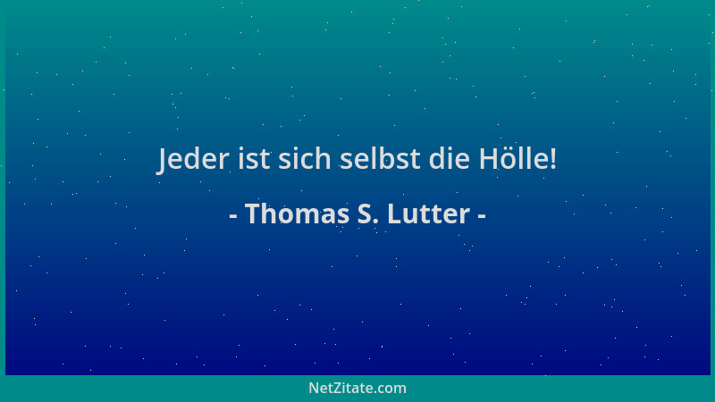 Thomas S. Lutter - Jeder ist sich selbst die Hölle!...