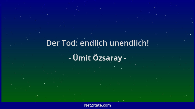 Ümit Özsaray - Der Tod: endlich unendlich!...