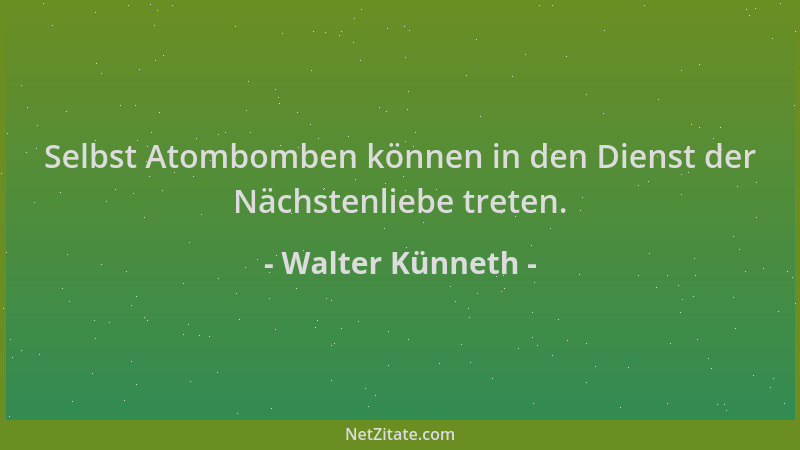 Walter Künneth - Selbst Atombomben können in den Dienst der Nächstenliebe treten....