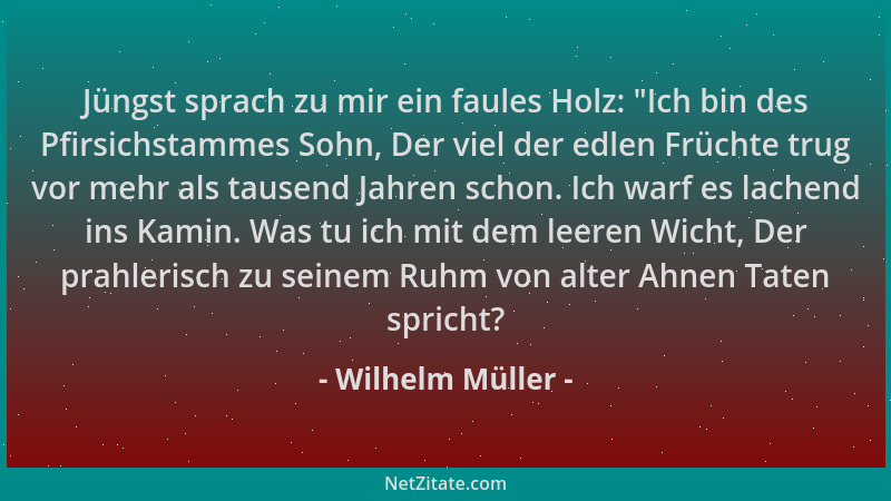 Wilhelm Müller - Jüngst sprach zu mir ein faules Holz:  "Ich bin des Pfirsichstammes Sohn, Der viel der edlen Früchte trug v...