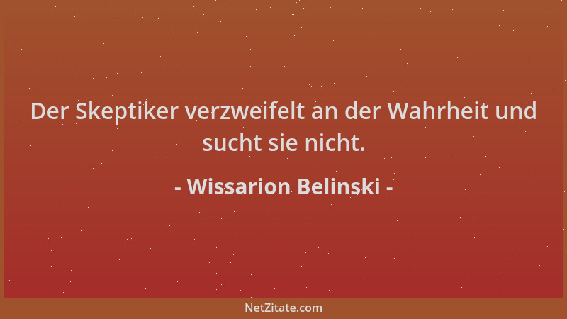 Wissarion Belinski - Der Skeptiker verzweifelt an der Wahrheit und sucht sie nicht....