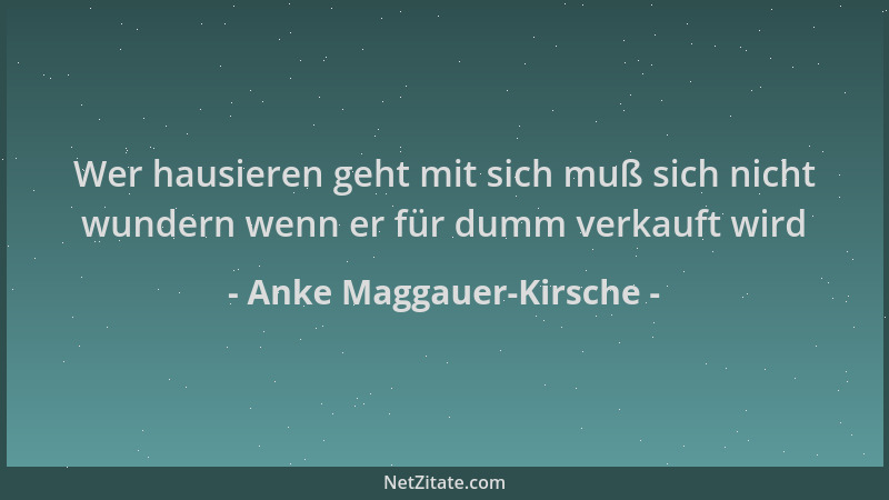 Anke Maggauer-Kirsche - Wer hausieren geht mit sich muß sich nicht wundern wenn er für dumm verkauft wird...