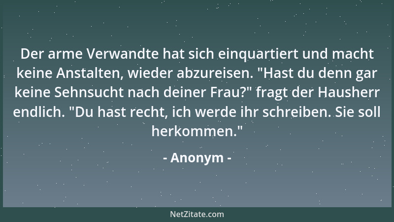 Anonym - Der arme Verwandte hat sich einquartiert und macht keine Anstalten, wieder abzureisen.  "Hast du denn gar keine Seh...