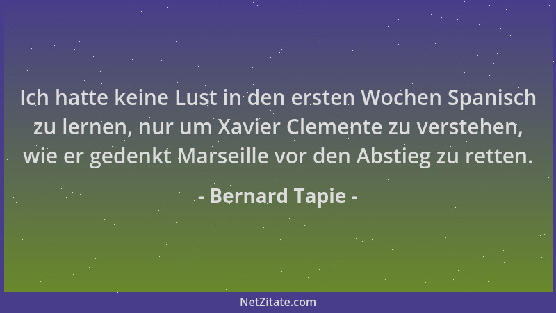 Bernard Tapie - Ich hatte keine Lust in den ersten Wochen Spanisch zu lernen, nur um Xavier Clemente zu verstehen, wie er g...