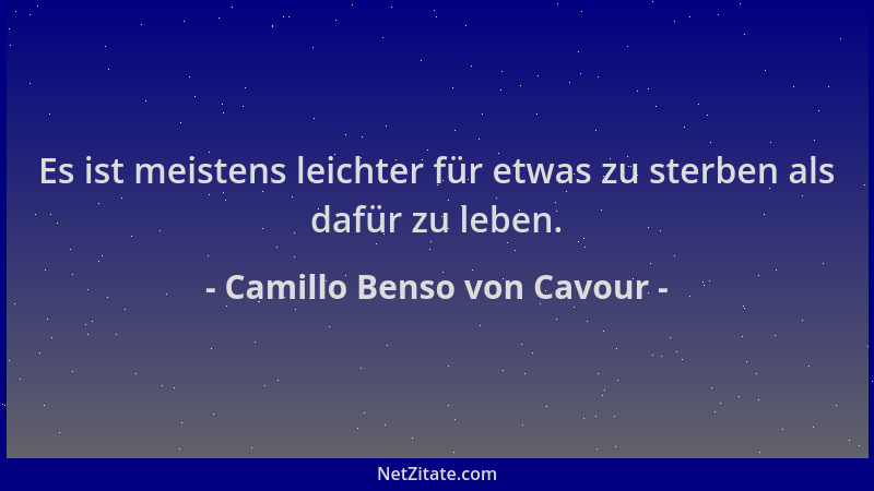 Camillo Benso von Cavour - Es ist meistens leichter für etwas zu sterben als dafür zu leben....