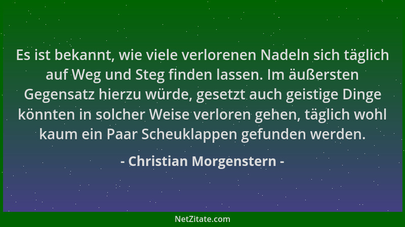 Christian Morgenstern - Es ist bekannt, wie viele verlorenen Nadeln sich täglich auf Weg und Steg finden lassen. Im äußerst...