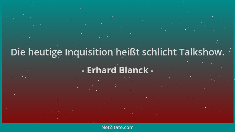Erhard Blanck - Die heutige Inquisition heißt schlicht Talkshow....