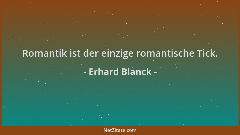Erhard Blanck - Romantik ist der einzige romantische Tick....