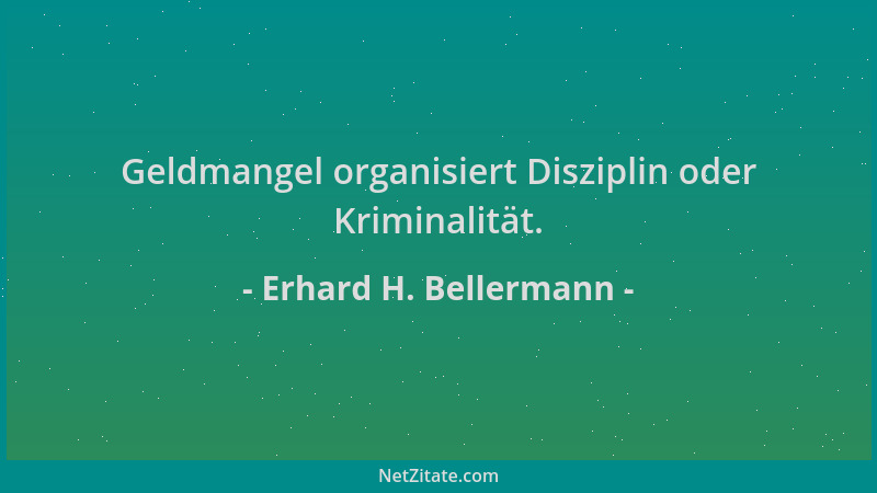 Erhard H. Bellermann - Geldmangel organisiert Disziplin oder Kriminalität....
