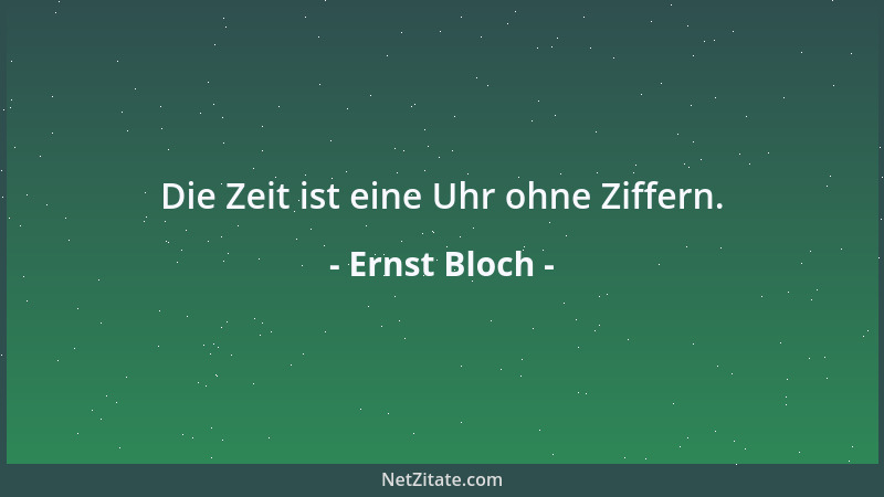 Ernst Bloch - Die Zeit ist eine Uhr ohne Ziffern....