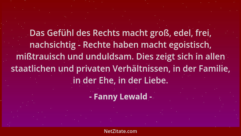 Fanny Lewald - Das Gefühl des Rechts macht groß, edel, frei, nachsichtig - Rechte haben macht egoistisch, mißtrauisch und u...