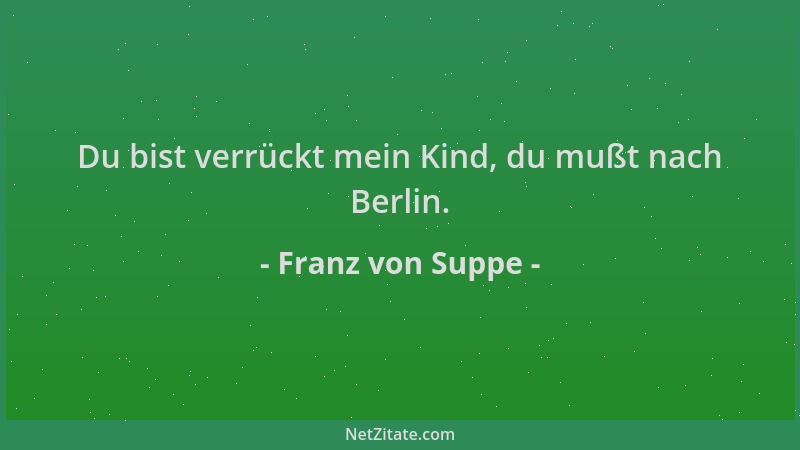 Franz von Suppe - Du bist verrückt mein Kind, du mußt nach Berlin....