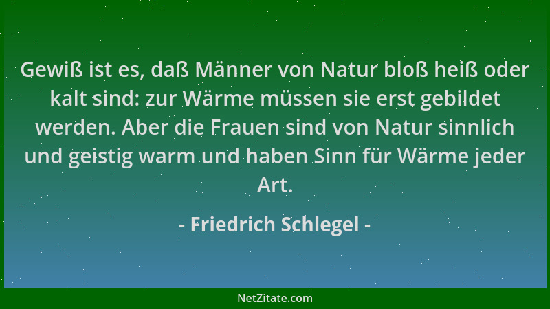 Friedrich Schlegel - Gewiß ist es, daß Männer von Natur bloß heiß oder kalt sind: zur Wärme müssen sie erst gebildet werden...