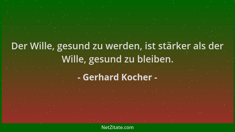 Gerhard Kocher - Der Wille, gesund zu werden, ist stärker als der Wille, gesund zu bleiben....