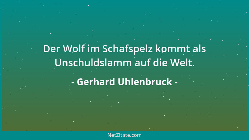 Gerhard Uhlenbruck - Der Wolf im Schafspelz kommt als Unschuldslamm auf die Welt....