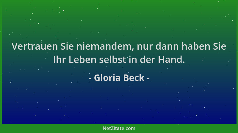 Gloria Beck - Vertrauen Sie niemandem, nur dann haben Sie Ihr Leben selbst in der Hand....